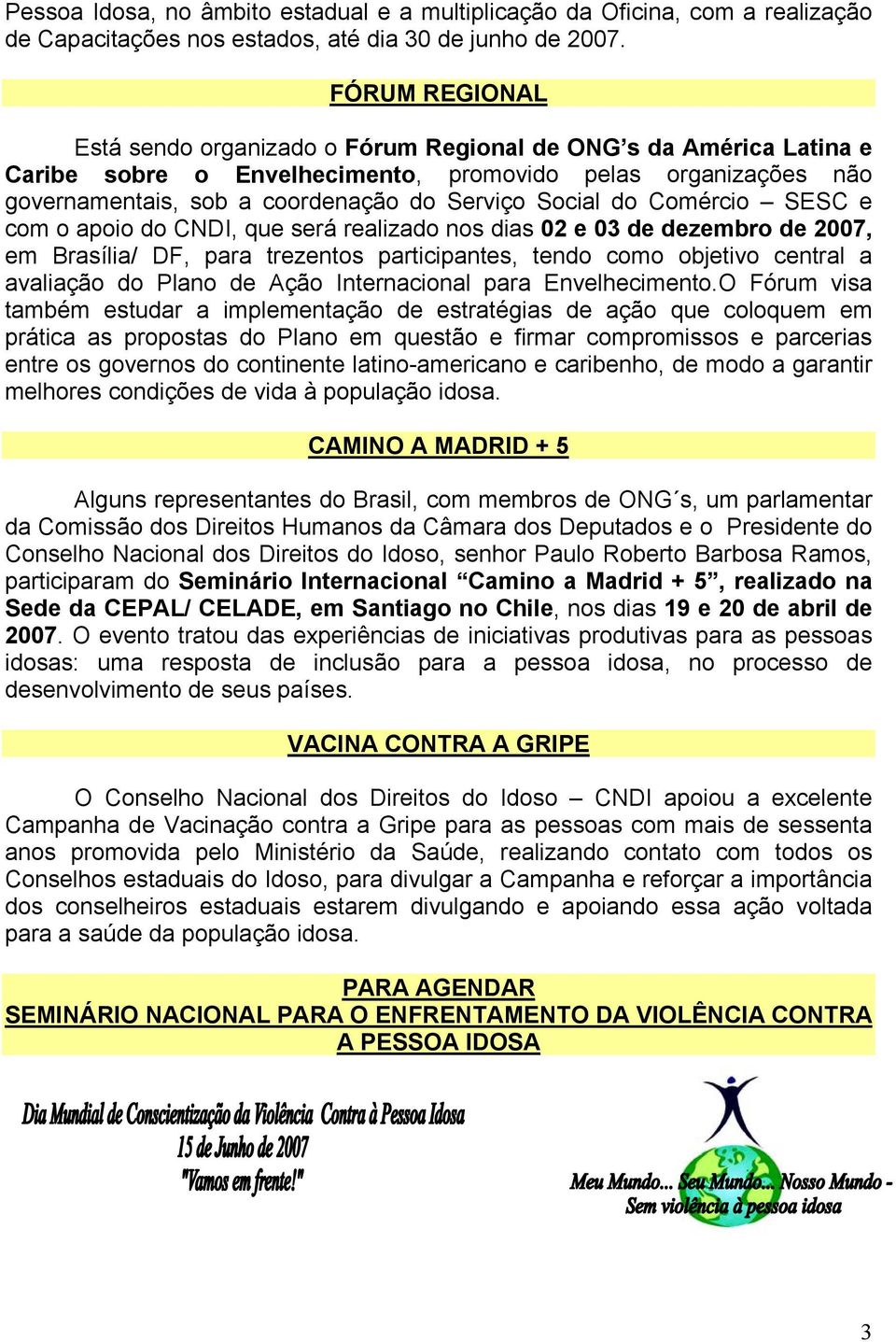 do Comércio SESC e com o apoio do CNDI, que será realizado nos dias 02 e 03 de dezembro de 2007, em Brasília/ DF, para trezentos participantes, tendo como objetivo central a avaliação do Plano de