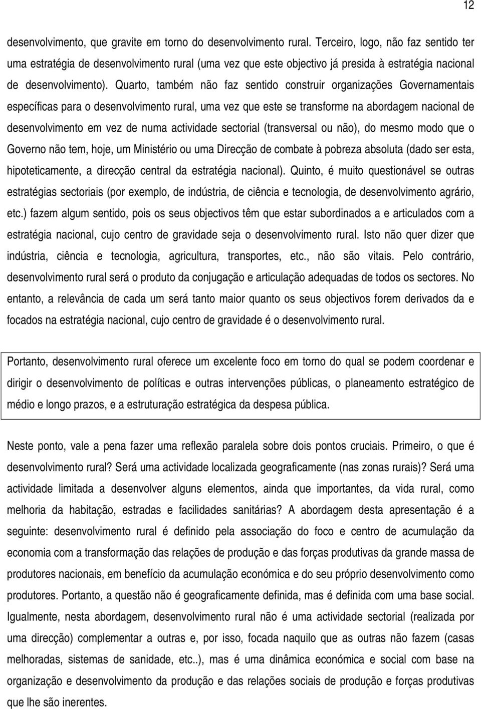 Quarto, também não faz sentido construir organizações Governamentais específicas para o desenvolvimento rural, uma vez que este se transforme na abordagem nacional de desenvolvimento em vez de numa