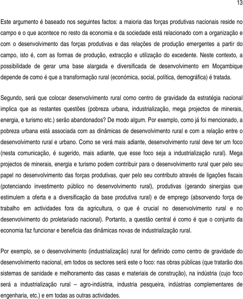 Neste contexto, a possibilidade de gerar uma base alargada e diversificada de desenvolvimento em Moçambique depende de como é que a transformação rural (económica, social, política, demográfica) é