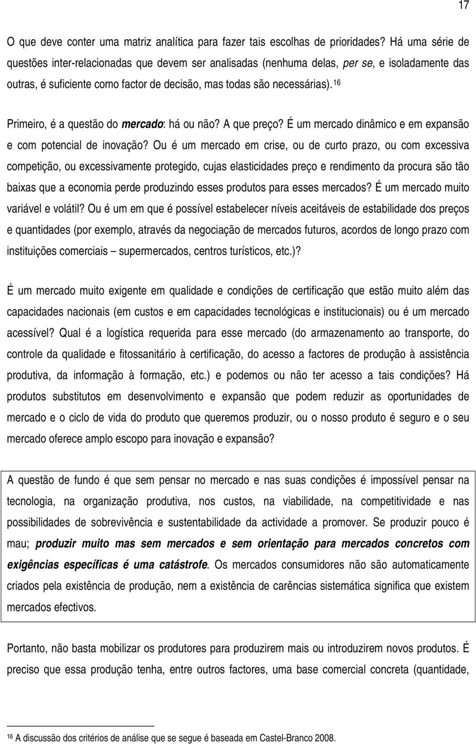 16 Primeiro, é a questão do mercado: há ou não? A que preço? É um mercado dinâmico e em expansão e com potencial de inovação?