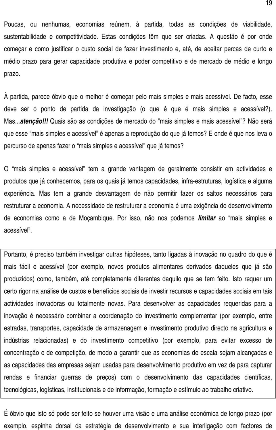 de médio e longo prazo. À partida, parece óbvio que o melhor é começar pelo mais simples e mais acessível.