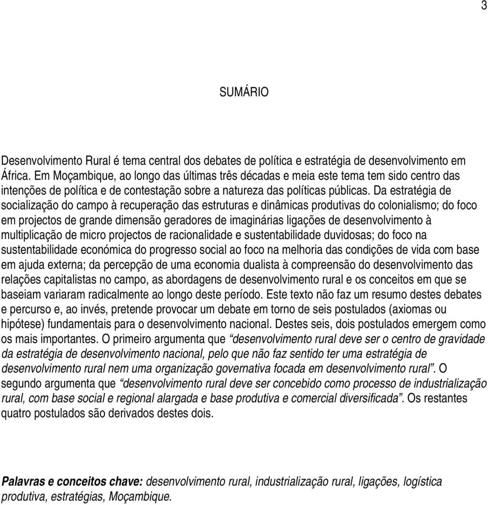 Da estratégia de socialização do campo à recuperação das estruturas e dinâmicas produtivas do colonialismo; do foco em projectos de grande dimensão geradores de imaginárias ligações de