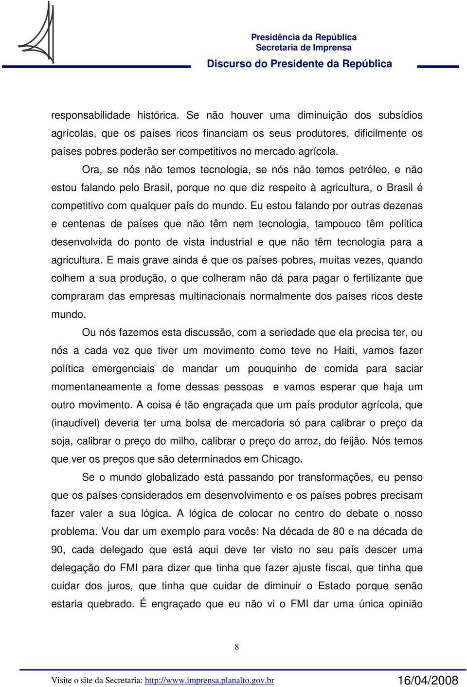 Ora, se nós não temos tecnologia, se nós não temos petróleo, e não estou falando pelo Brasil, porque no que diz respeito à agricultura, o Brasil é competitivo com qualquer país do mundo.