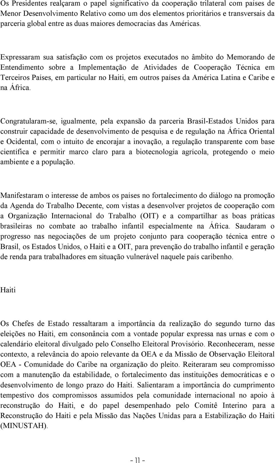 Expressaram sua satisfação com os projetos executados no âmbito do Memorando de Entendimento sobre a Implementação de Atividades de Cooperação Técnica em Terceiros Países, em particular no Haiti, em