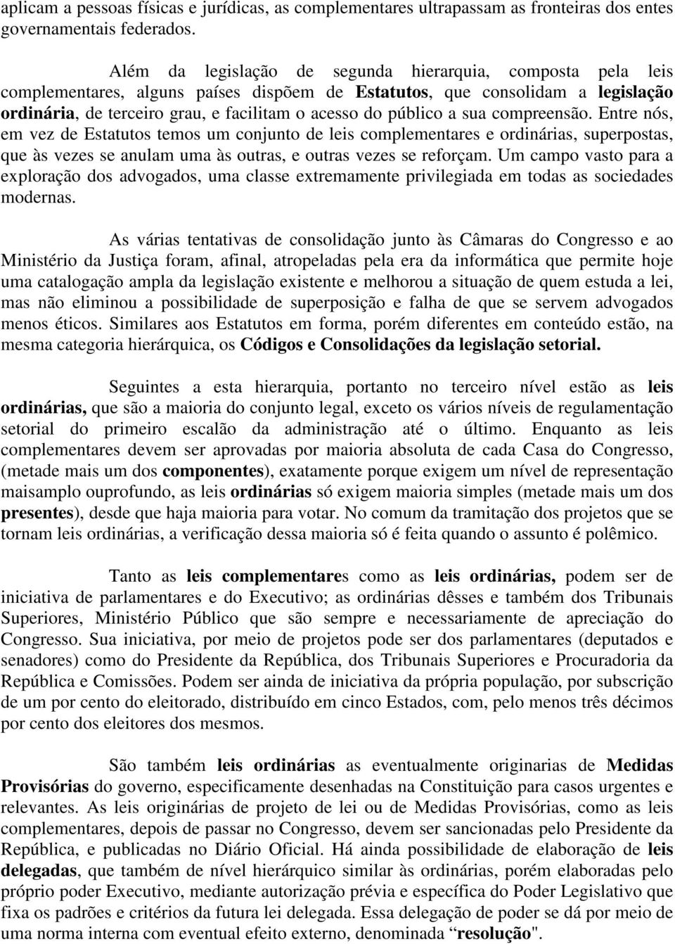 público a sua compreensão. Entre nós, em vez de Estatutos temos um conjunto de leis complementares e ordinárias, superpostas, que às vezes se anulam uma às outras, e outras vezes se reforçam.