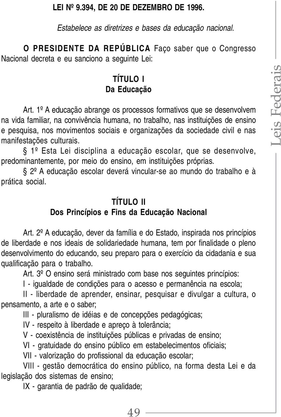 1º A educação abrange os processos formativos que se desenvolvem na vida familiar, na convivência humana, no trabalho, nas instituições de ensino e pesquisa, nos movimentos sociais e organizações da