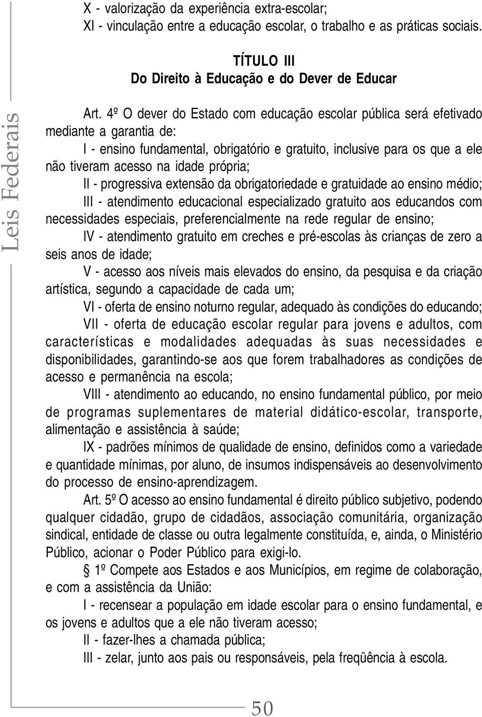 própria; II - progressiva extensão da obrigatoriedade e gratuidade ao ensino médio; III - atendimento educacional especializado gratuito aos educandos com necessidades especiais, preferencialmente na