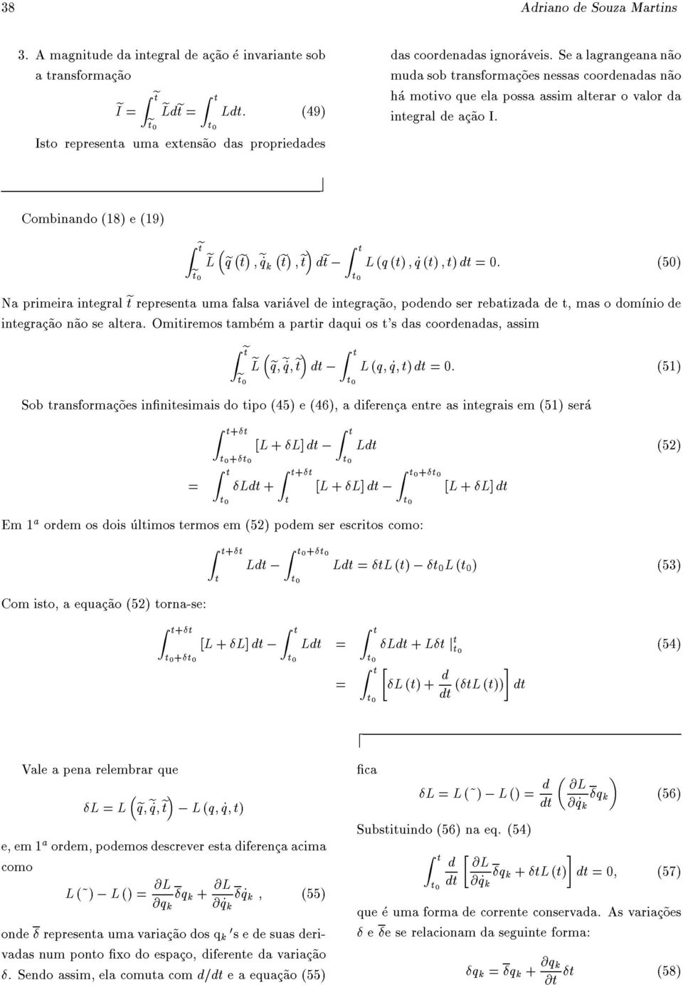 c Combnano (18) e (19) Z et e el eq ; e _qk ; e t e t, L (q (t) ; _q (t) ;t) =0: (50) Na prmera ntegral e t representa uma falsa varavel e ntegrac~ao, poeno ser rebatzaa e t, mas o omno e ntegrac~ao
