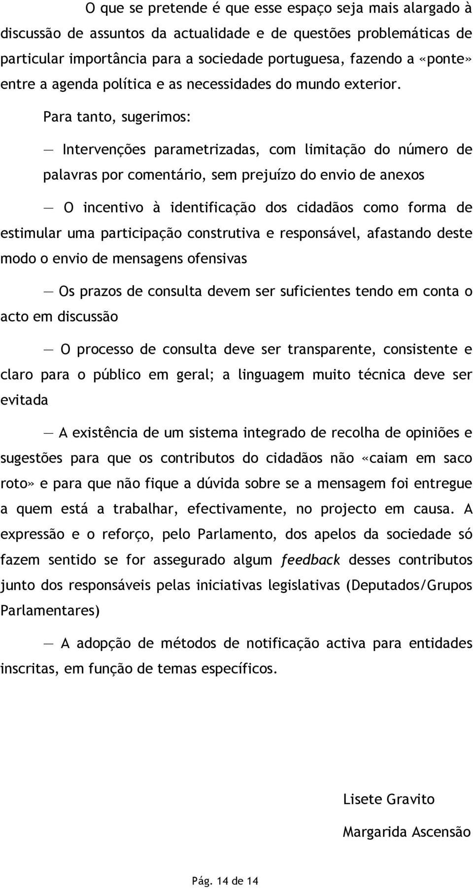 Para tanto, sugerimos: Intervenções parametrizadas, com limitação do número de palavras por comentário, sem prejuízo do envio de anexos O incentivo à identificação dos cidadãos como forma de