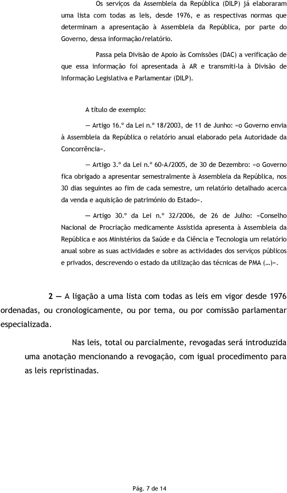 Passa pela Divisão de Apoio às Comissões (DAC) a verificação de que essa informação foi apresentada à AR e transmiti-la à Divisão de Informação Legislativa e Parlamentar (DILP).