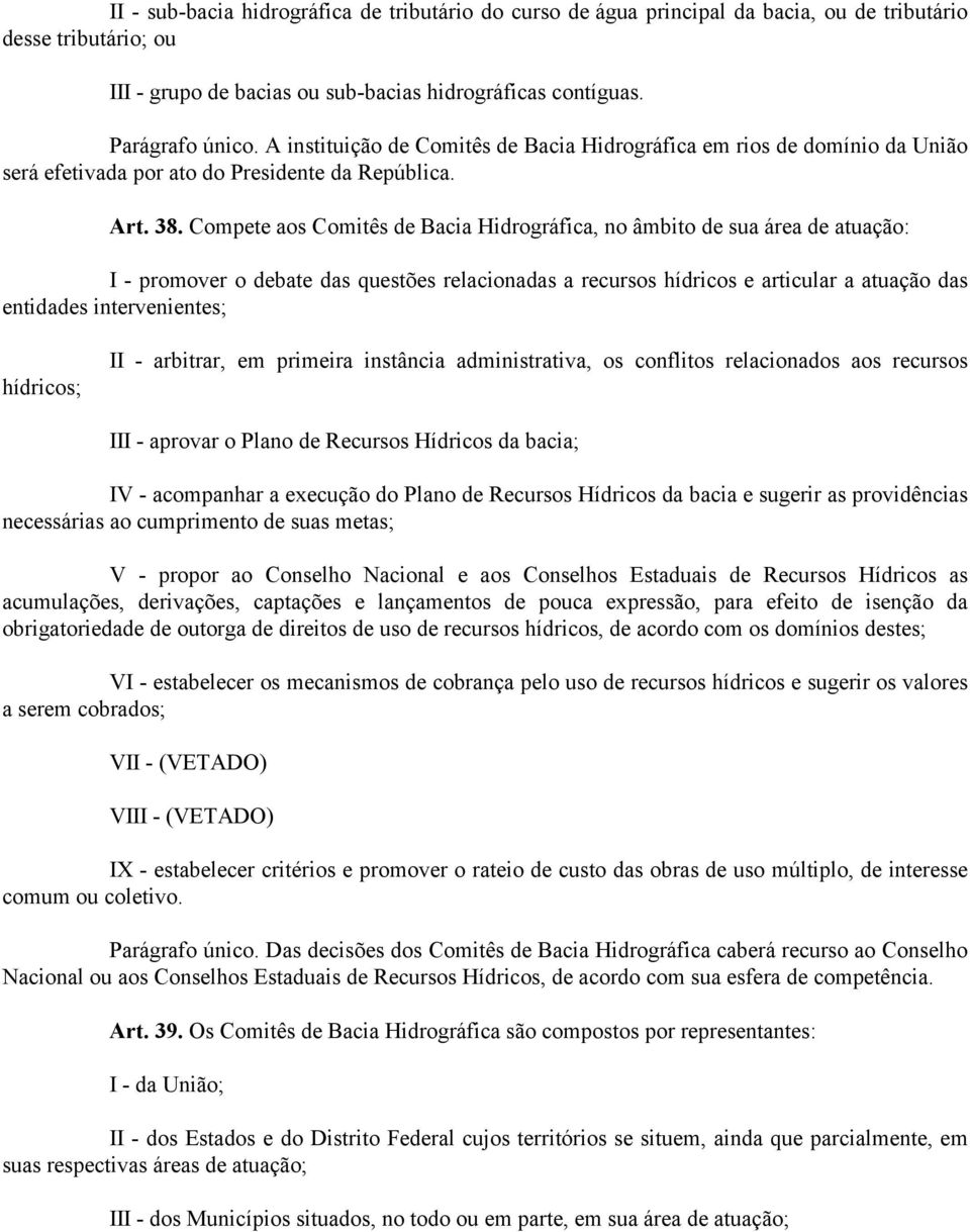 Compete aos Comitês de Bacia Hidrográfica, no âmbito de sua área de atuação: I - promover o debate das questões relacionadas a recursos hídricos e articular a atuação das entidades intervenientes;