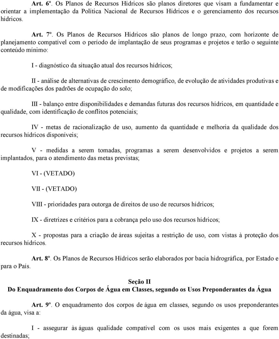 - diagnóstico da situação atual dos recursos hídricos; II - análise de alternativas de crescimento demográfico, de evolução de atividades produtivas e de modificações dos padrões de ocupação do solo;