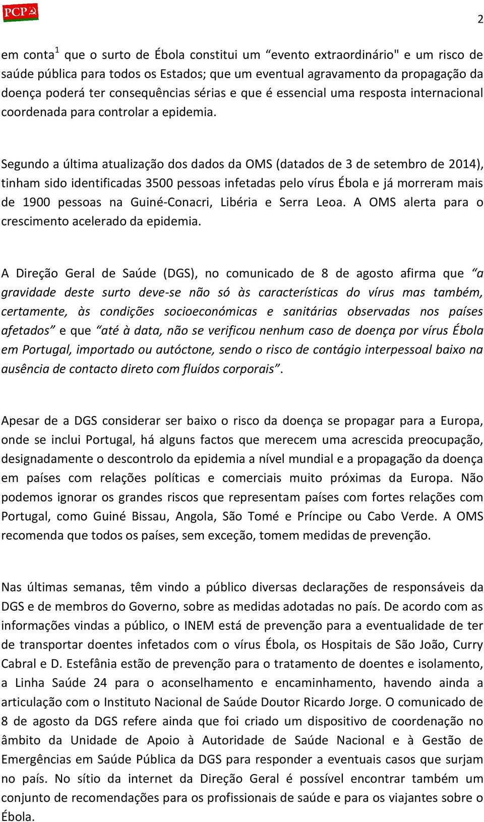 Segundo a última atualização dos dados da OMS (datados de 3 de setembro de 2014), tinham sido identificadas 3500 pessoas infetadas pelo vírus Ébola e já morreram mais de 1900 pessoas na