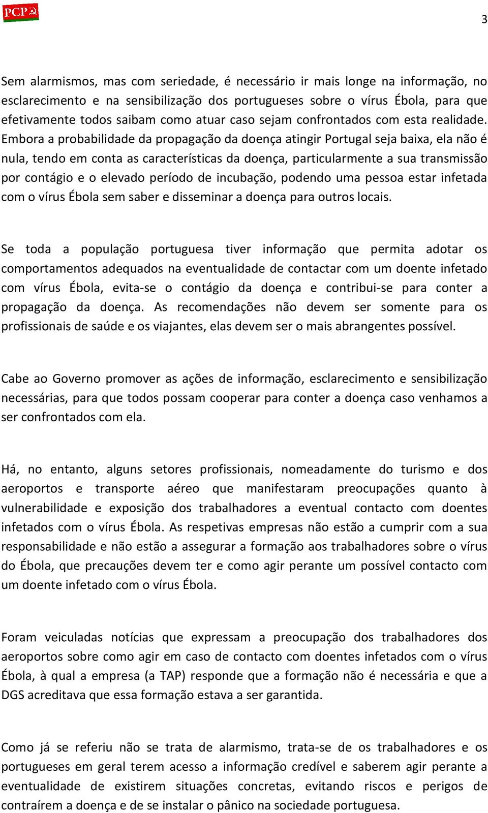 Embora a probabilidade da propagação da doença atingir Portugal seja baixa, ela não é nula, tendo em conta as características da doença, particularmente a sua transmissão por contágio e o elevado