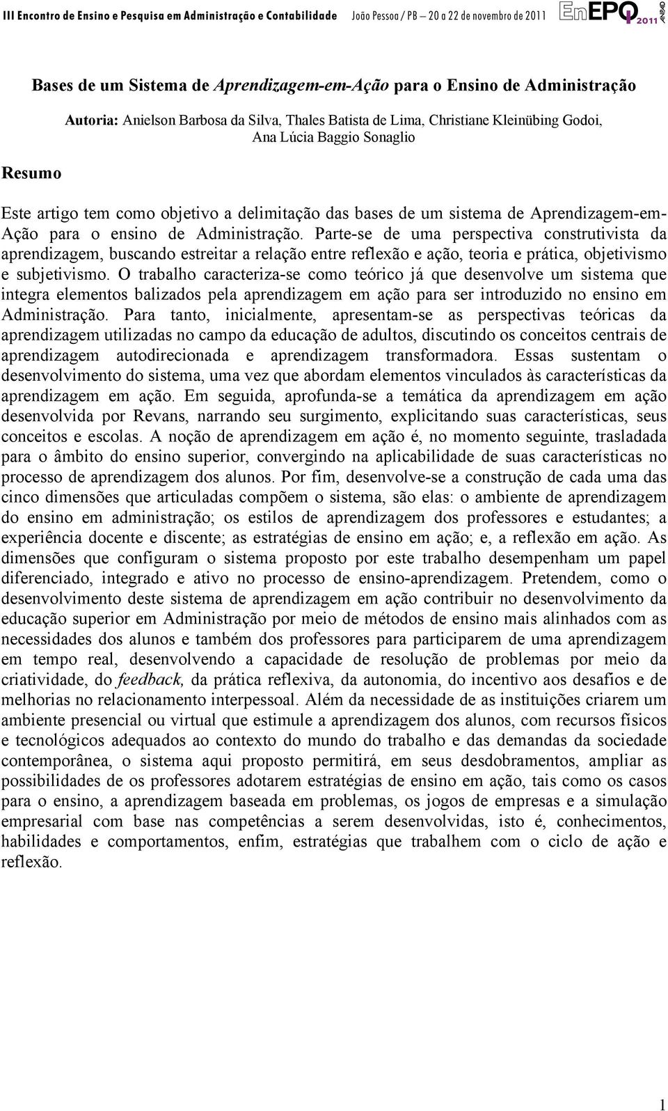 Parte-se de uma perspectiva construtivista da aprendizagem, buscando estreitar a relação entre reflexão e ação, teoria e prática, objetivismo e subjetivismo.