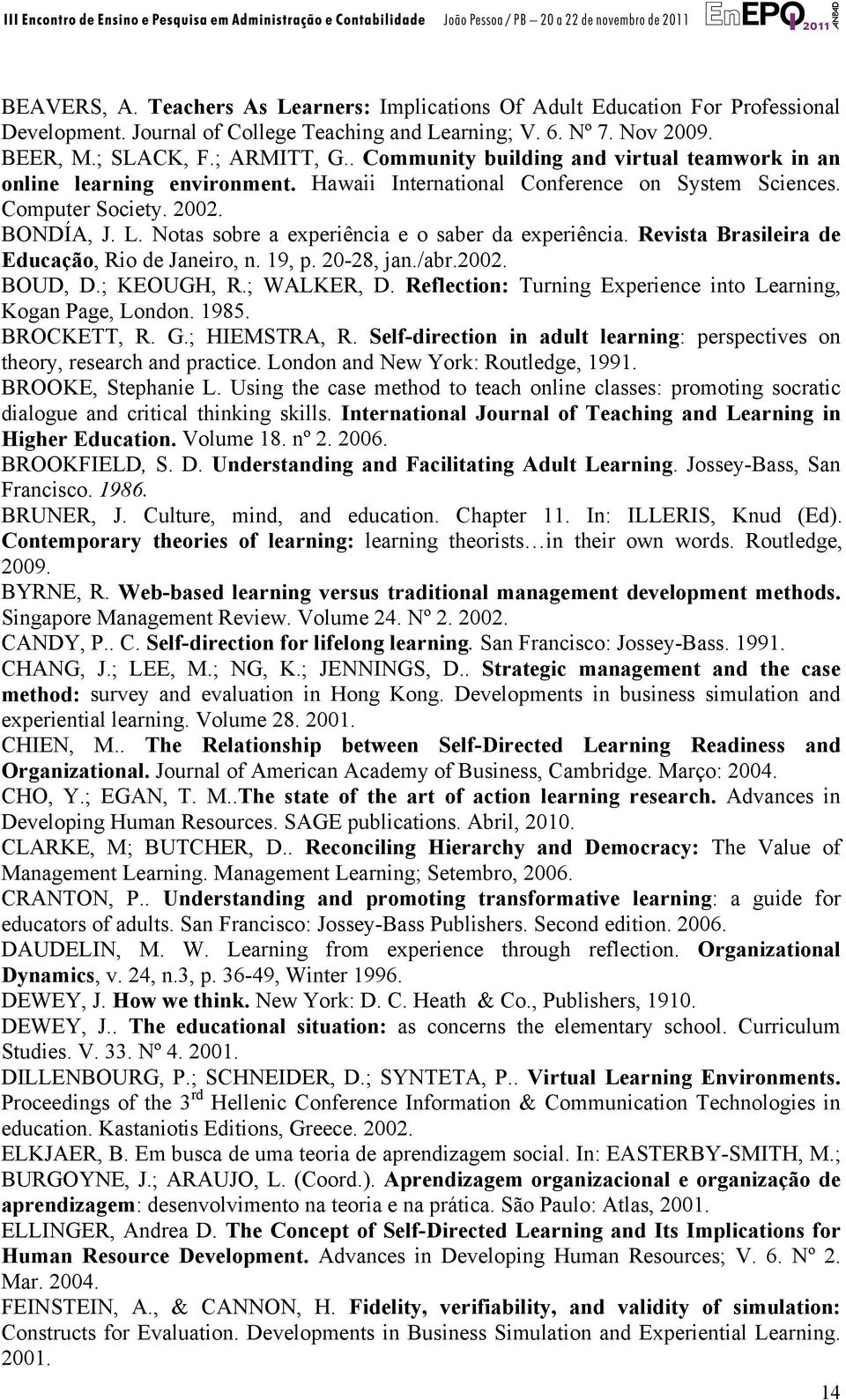 Notas sobre a experiência e o saber da experiência. Revista Brasileira de Educação, Rio de Janeiro, n. 19, p. 20-28, jan./abr.2002. BOUD, D.; KEOUGH, R.; WALKER, D.