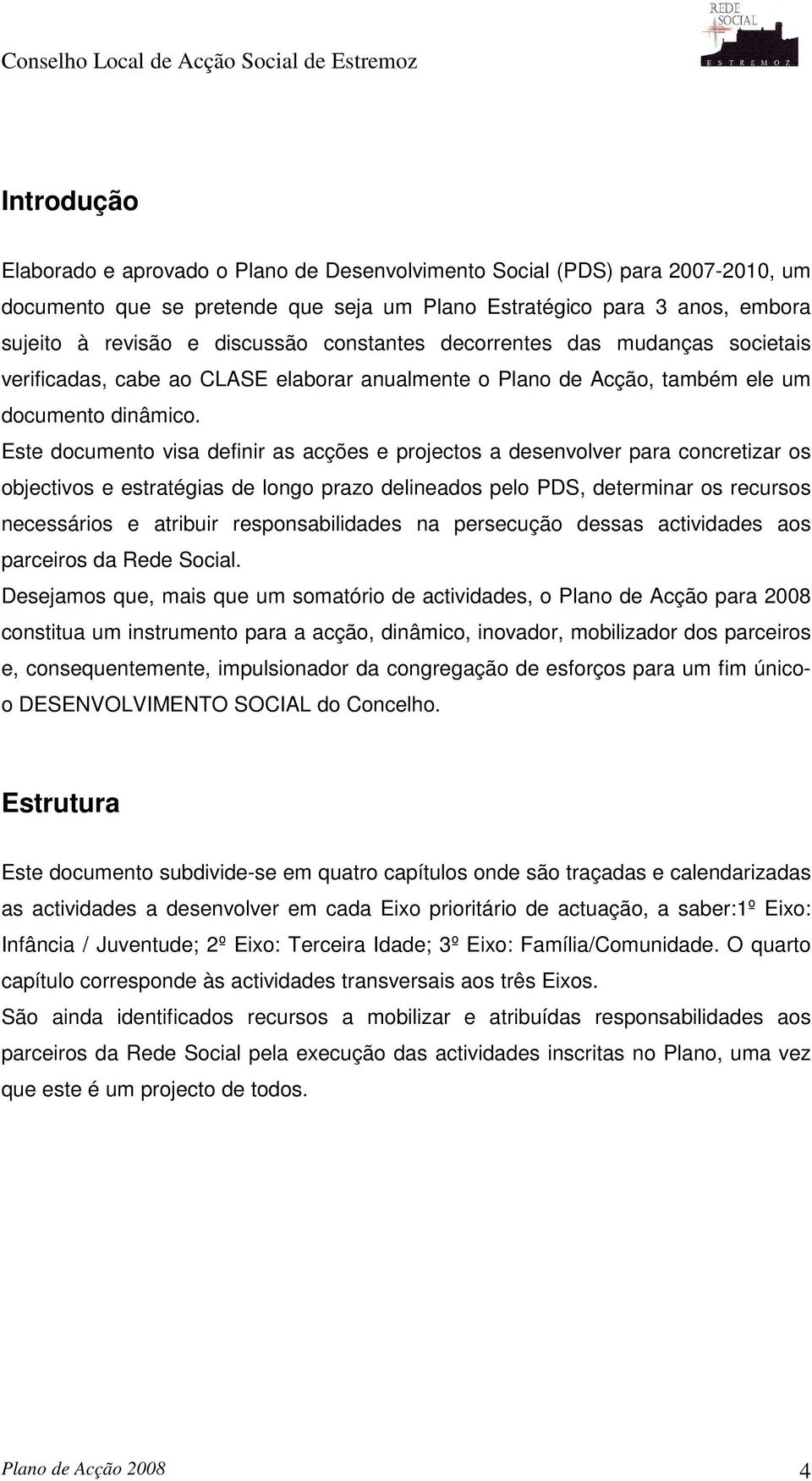 Este documento visa finir as acções e projectos a senvolver para concretizar os objectivos e estratégias longo prazo lineados pelo PDS, terminar os recursos necessários e atribuir responsabilidas na