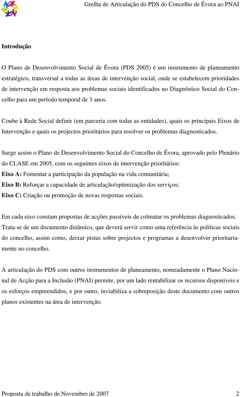 oube à Rede Social definir (em parceria com todas as entidades), quais os principais Eixos de Intervenção e quais os projectos prioritários para resolver os problemas diagnosticados.