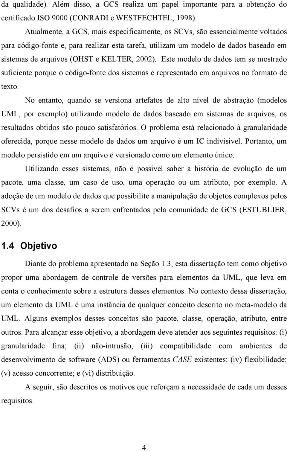 KELTER, 2002). Este modelo de dados tem se mostrado suficiente porque o código-fonte dos sistemas é representado em arquivos no formato de texto.