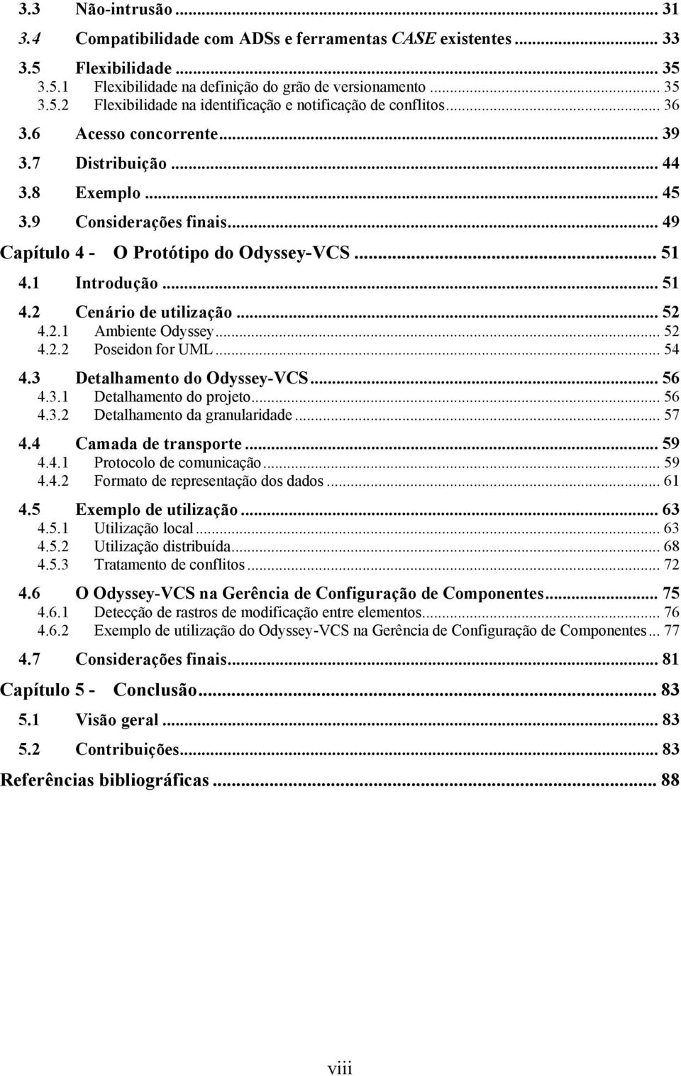 .. 52 4.2.1 Ambiente Odyssey... 52 4.2.2 Poseidon for UML... 54 4.3 Detalhamento do Odyssey-VCS... 56 4.3.1 Detalhamento do projeto... 56 4.3.2 Detalhamento da granularidade... 57 4.