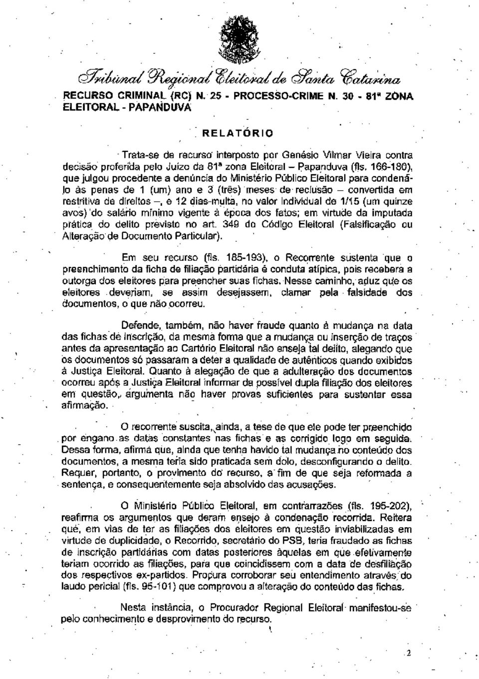 166-180), que julgou procedente a denúncia do Ministério Público Eleitoral para condenálo às penas de 1 (um) ano e 3 (três)'meses de reclusão - convertida em restritiva de direitos -, e 12