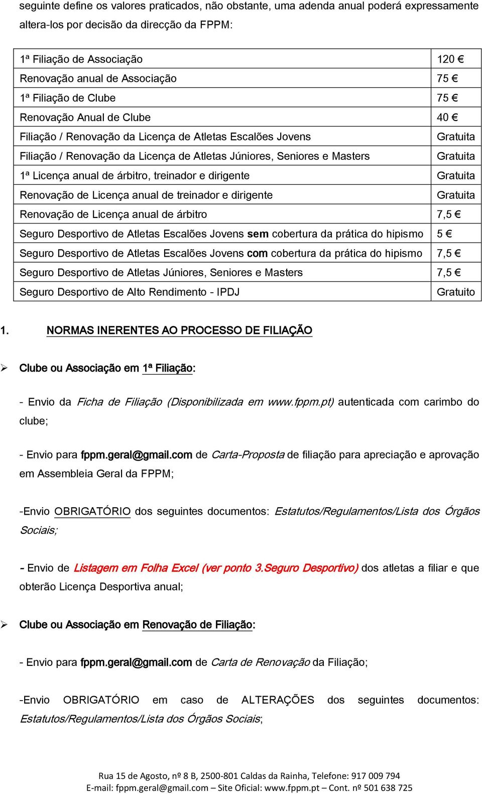 Gratuita 1ª Licença anual de árbitro, treinador e dirigente Gratuita Renovação de Licença anual de treinador e dirigente Gratuita Renovação de Licença anual de árbitro 7,5 Seguro Desportivo de