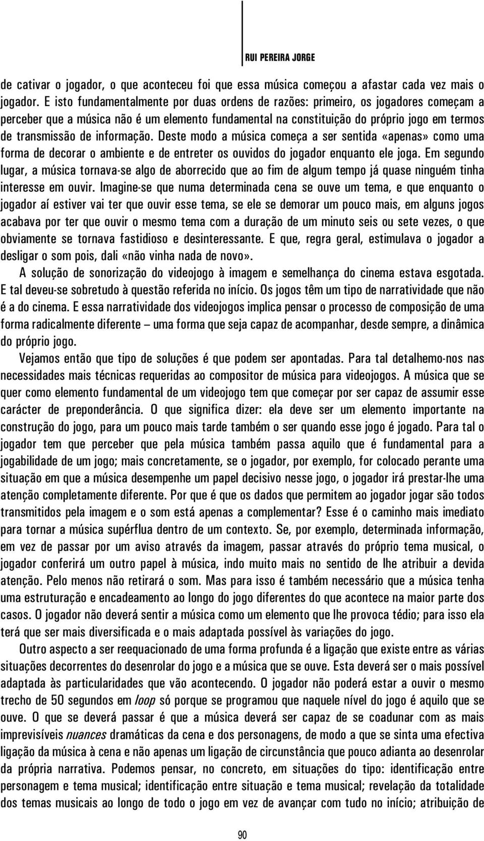 informação. Deste modo a música começa a ser sentida «apenas» como uma forma de decorar o ambiente e de entreter os ouvidos do jogador enquanto ele joga.