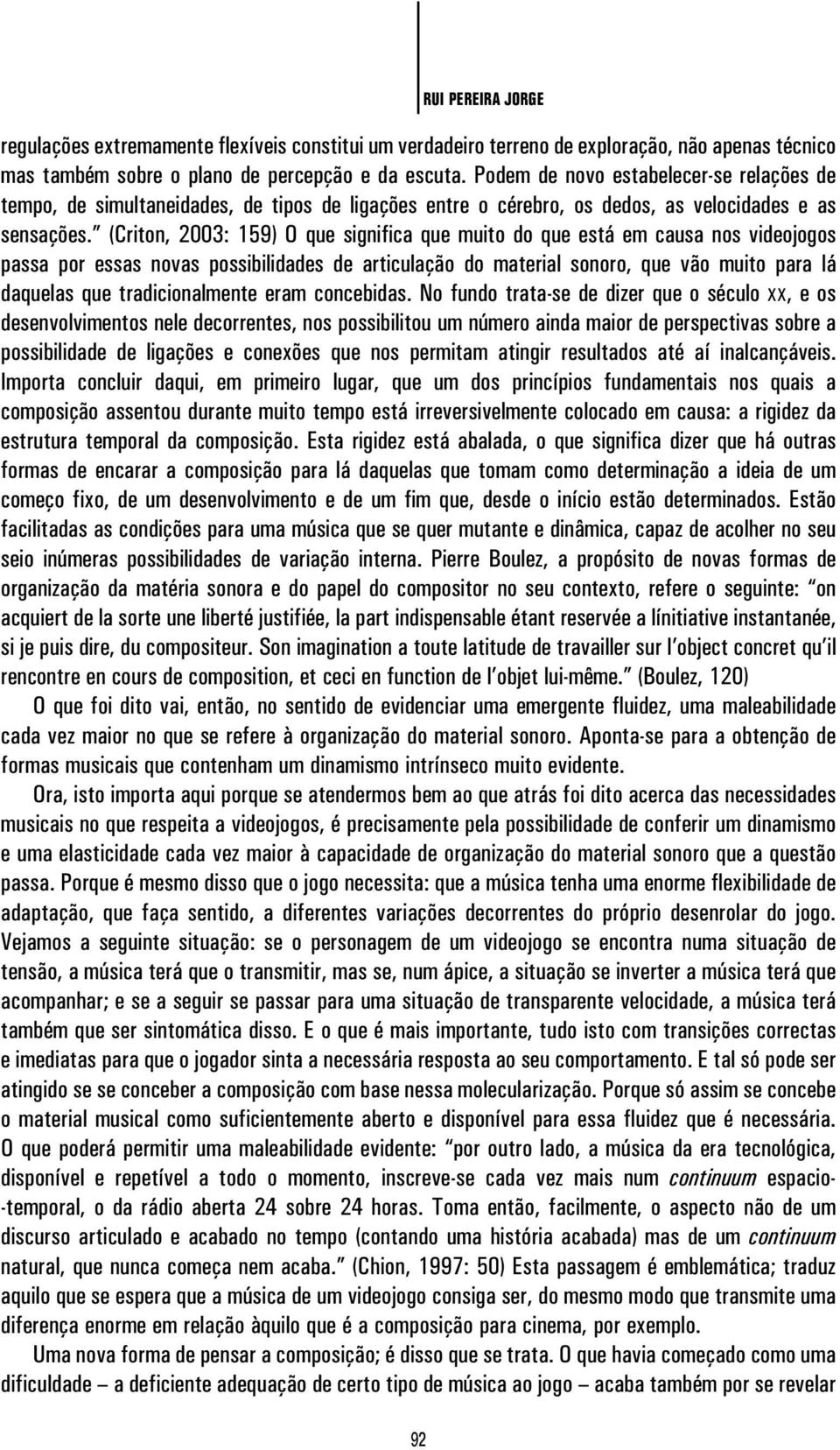 (Criton, 2003: 159) O que significa que muito do que está em causa nos videojogos passa por essas novas possibilidades de articulação do material sonoro, que vão muito para lá daquelas que