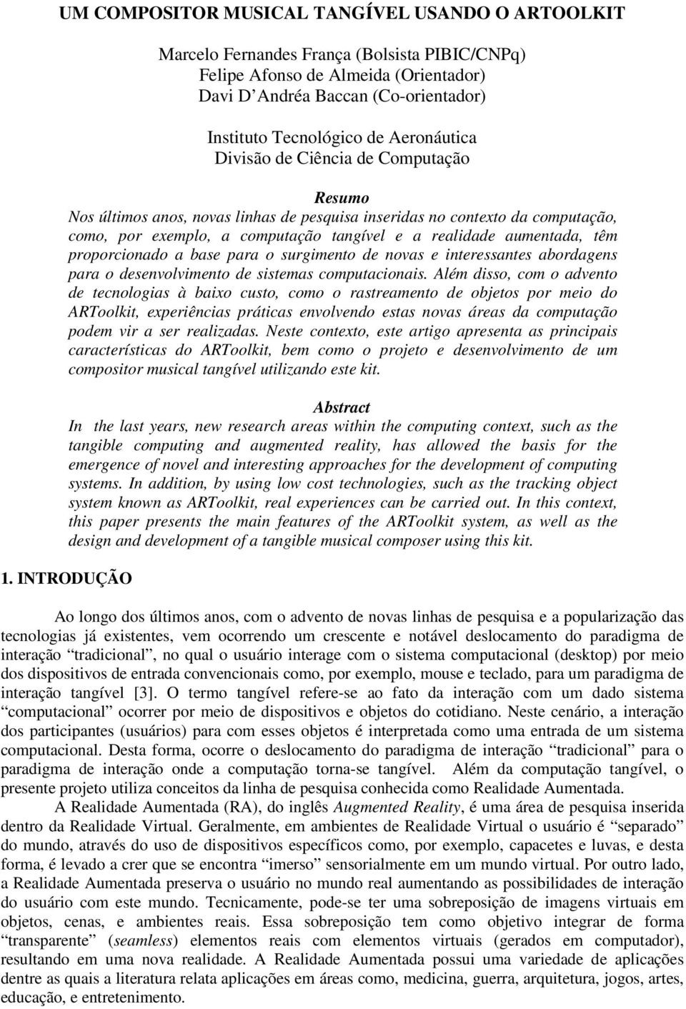 têm proporcionado a base para o surgimento de novas e interessantes abordagens para o desenvolvimento de sistemas computacionais.