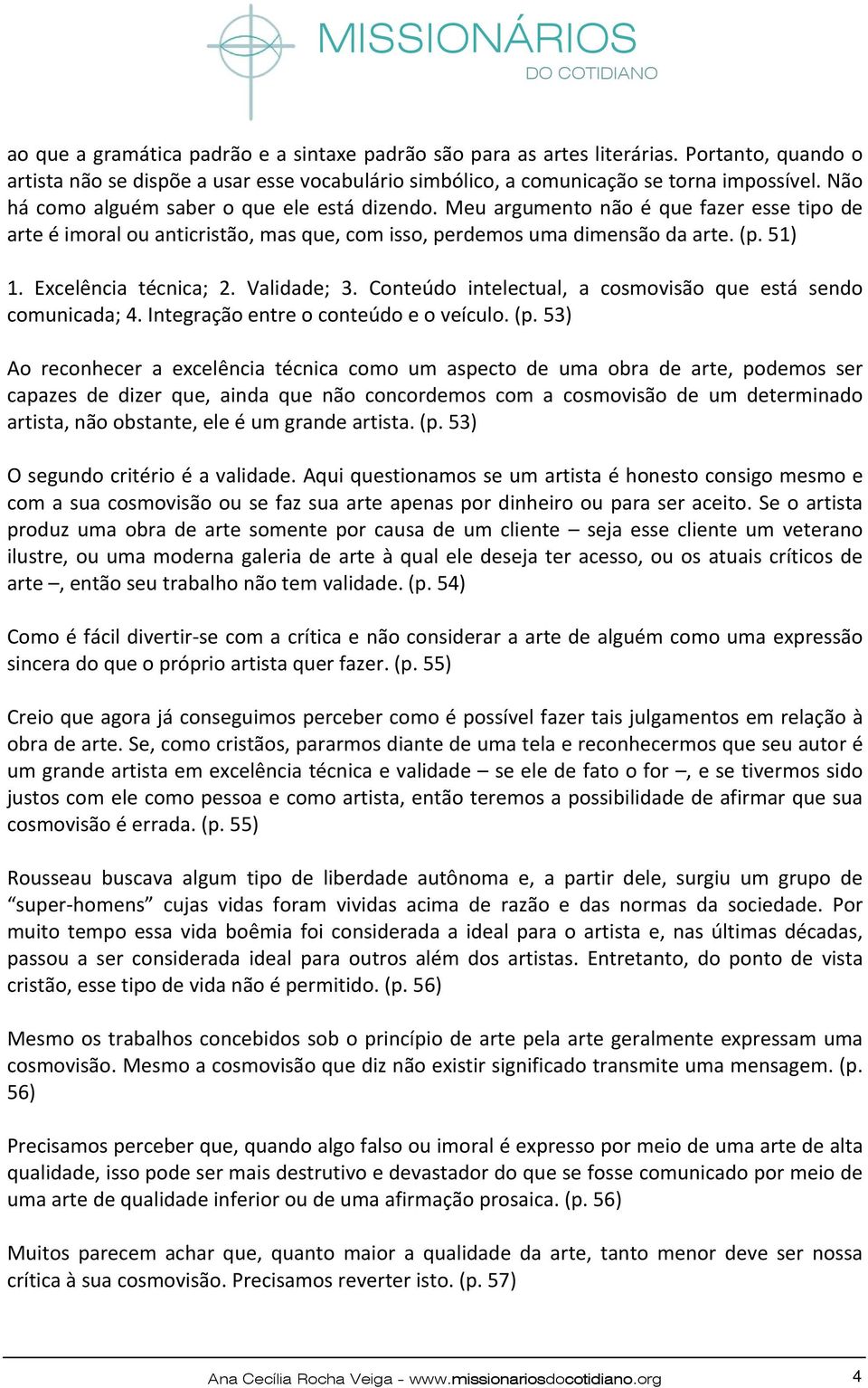 Excelência técnica; 2. Validade; 3. Conteúdo intelectual, a cosmovisão que está sendo comunicada; 4. Integração entre o conteúdo e o veículo. (p.