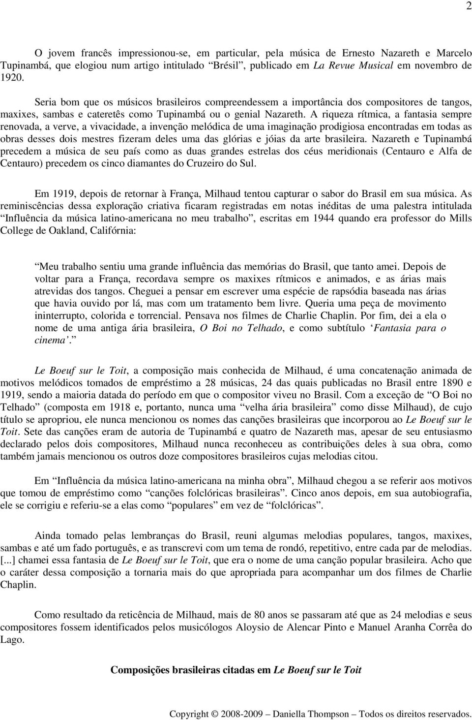 A riqueza rítmica, a fantasia sempre renovada, a verve, a vivacidade, a invenção melódica de uma imaginação prodigiosa encontradas em todas as obras desses dois mestres fizeram deles uma das glórias