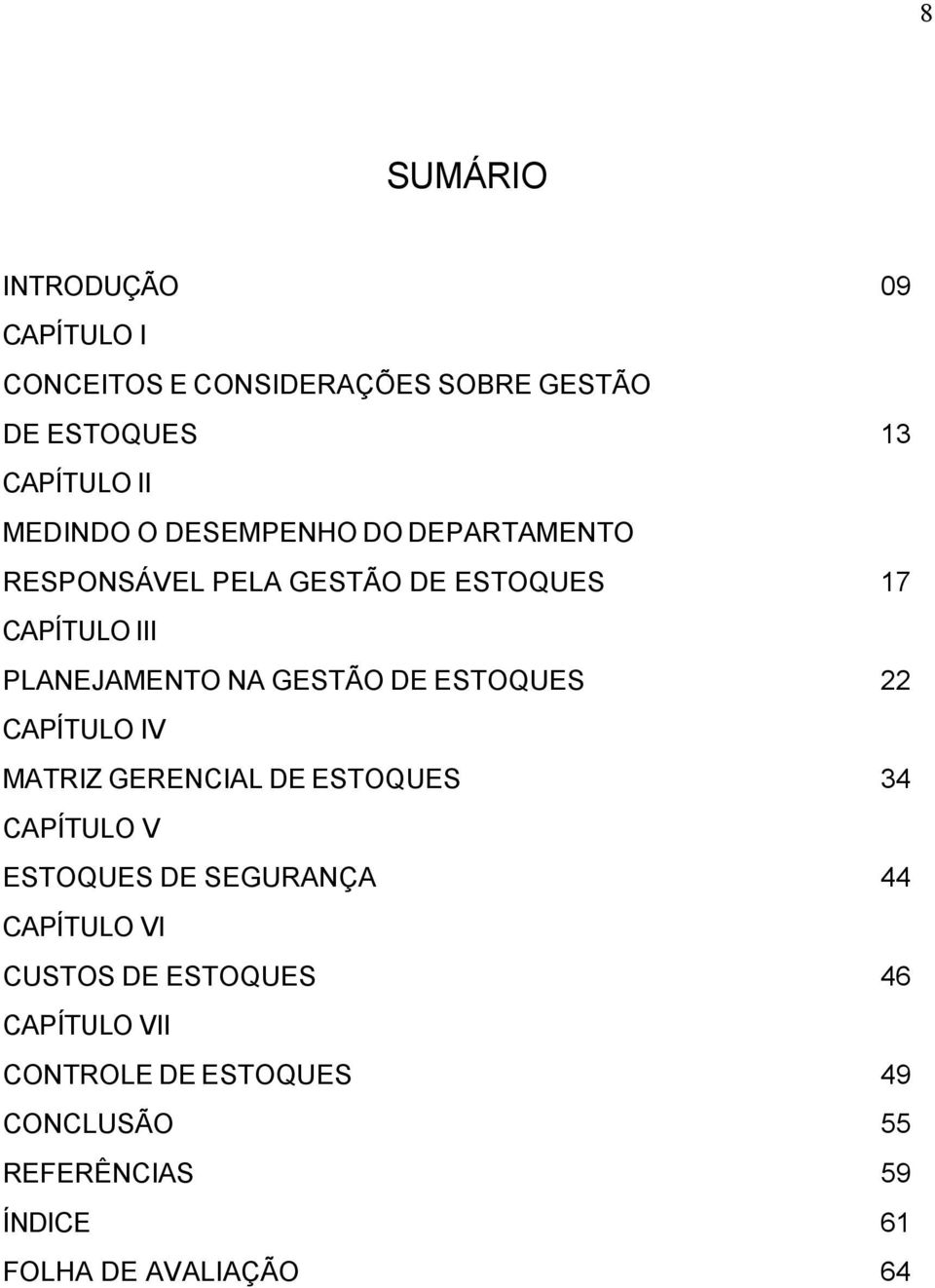 ESTOQUES 22 CAPÍTULO IV MATRIZ GERENCIAL DE ESTOQUES 34 CAPÍTULO V ESTOQUES DE SEGURANÇA 44 CAPÍTULO VI