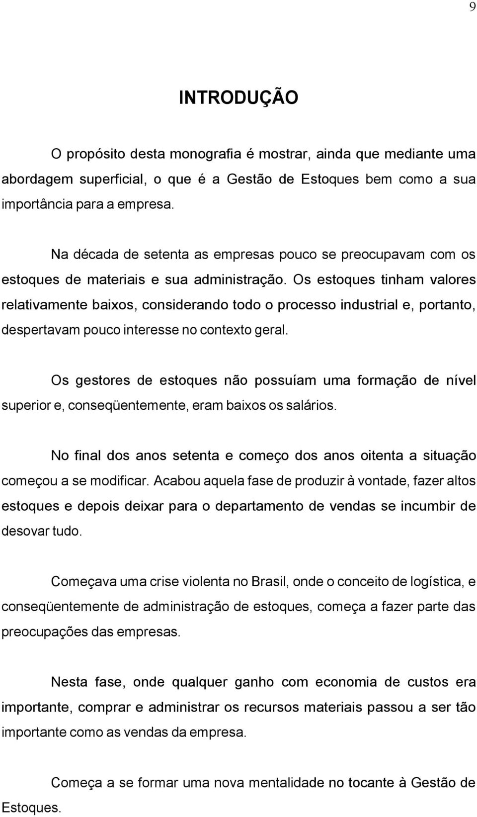 Os estoques tinham valores relativamente baixos, considerando todo o processo industrial e, portanto, despertavam pouco interesse no contexto geral.