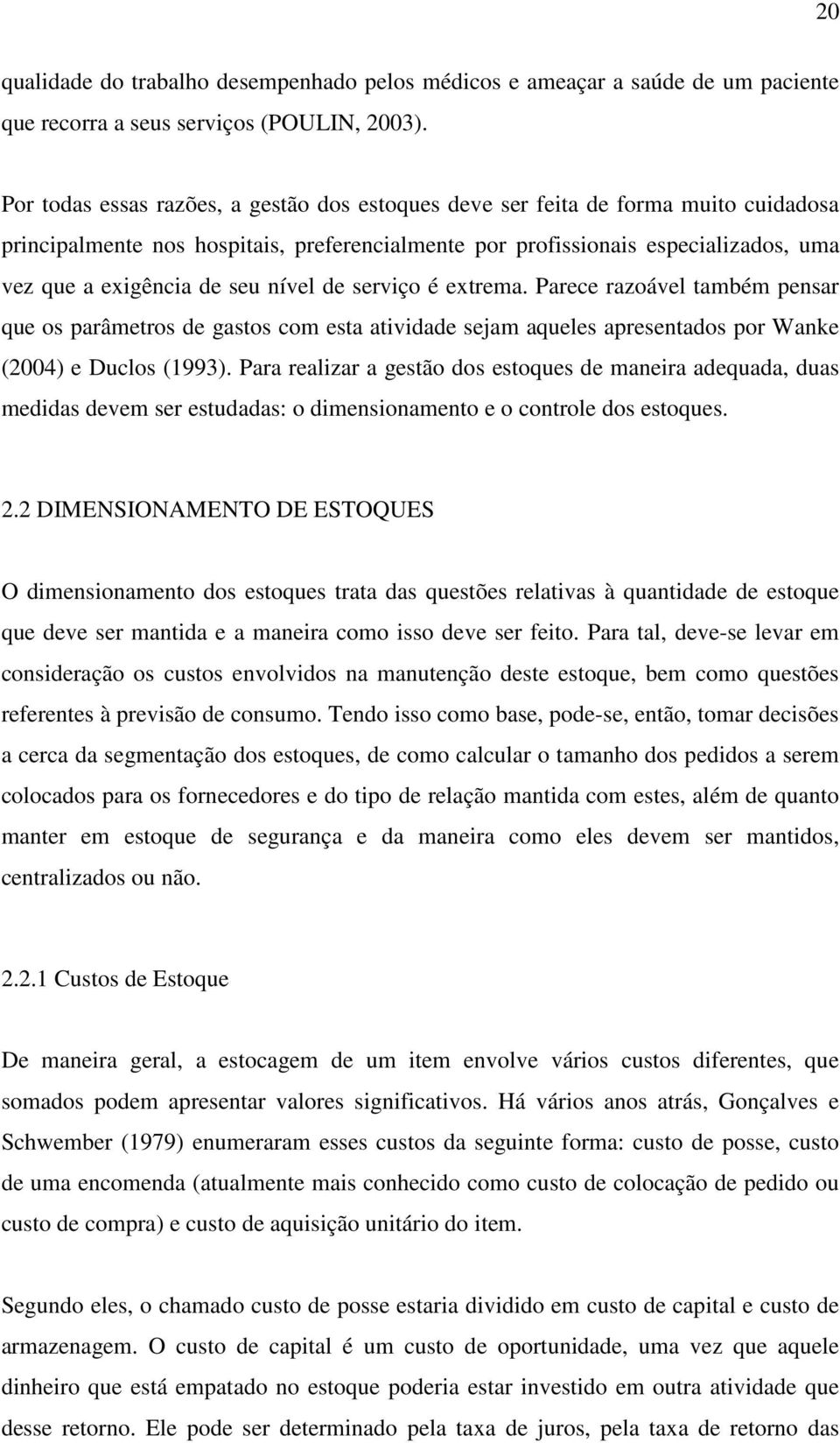 nível de serviço é extrema. Parece razoável também pensar que os parâmetros de gastos com esta atividade sejam aqueles apresentados por Wanke (2004) e Duclos (1993).