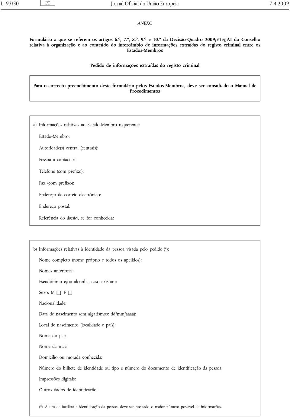 do registo criminal Para o correcto preenchimento deste formulário pelos Estados-Membros, deve ser consultado o Manual de Procedimentos a) Informações relativas ao Estado-Membro requerente: