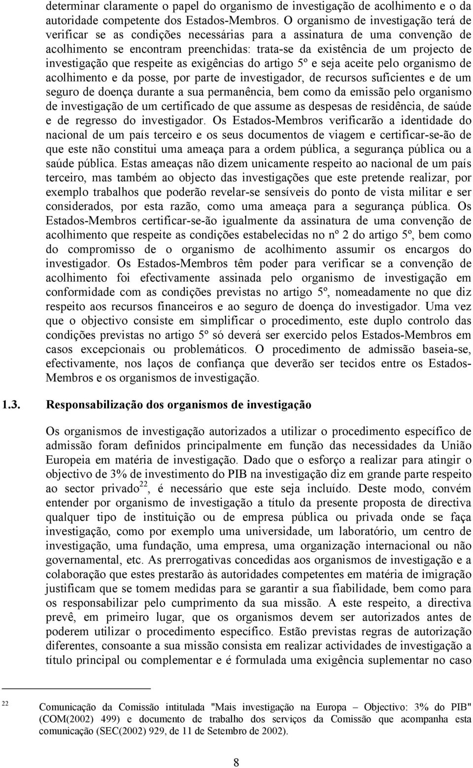 investigação que respeite as exigências do artigo 5º e seja aceite pelo organismo de acolhimento e da posse, por parte de investigador, de recursos suficientes e de um seguro de doença durante a sua