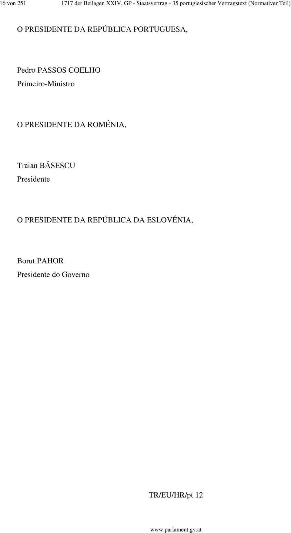 PRESIDENTE DA REPÚBLICA PORTUGUESA, Pedro PASSOS COELHO Primeiro-Ministro O