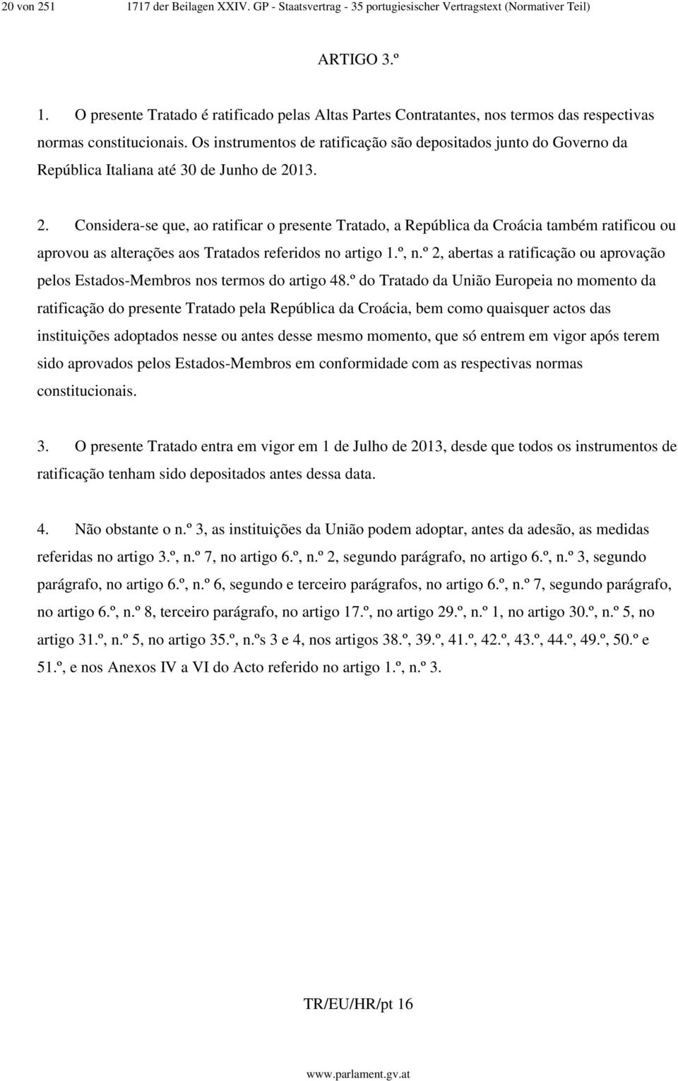 Os instrumentos de ratificação são depositados junto do Governo da República Italiana até 30 de Junho de 20