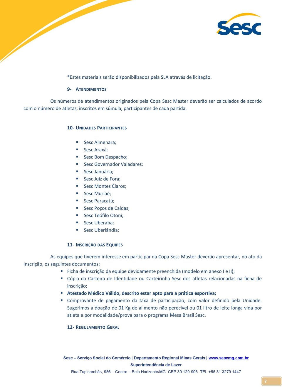 10- UNIDADES PARTICIPANTES Sesc Almenara; Sesc Araxá; Sesc Bom Despacho; Sesc Governador Valadares; Sesc Januária; Sesc Juiz de Fora; Sesc Montes Claros; Sesc Muriaé; Sesc Paracatú; Sesc Poços de