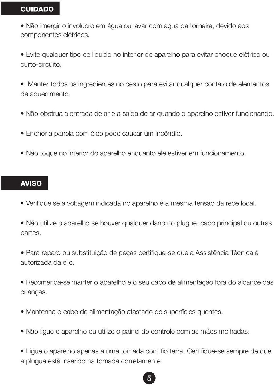 Não obstrua a entrada de ar e a saída de ar quando o aparelho estiver funcionando. Encher a panela com óleo pode causar um incêndio.