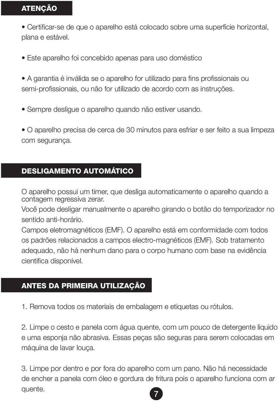 Sempre desligue o aparelho quando não estiver usando. O aparelho precisa de cerca de 30 minutos para esfriar e ser feito a sua limpeza com segurança.