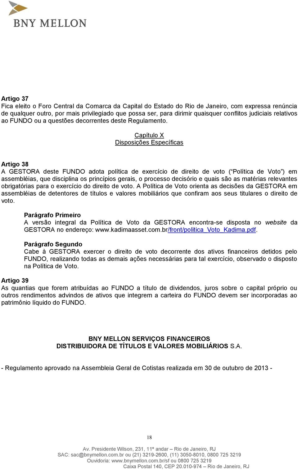 Capítulo X Disposições Específicas Artigo 38 A GESTORA deste FUNDO adota política de exercício de direito de voto ( Política de Voto ) em assembléias, que disciplina os princípios gerais, o processo