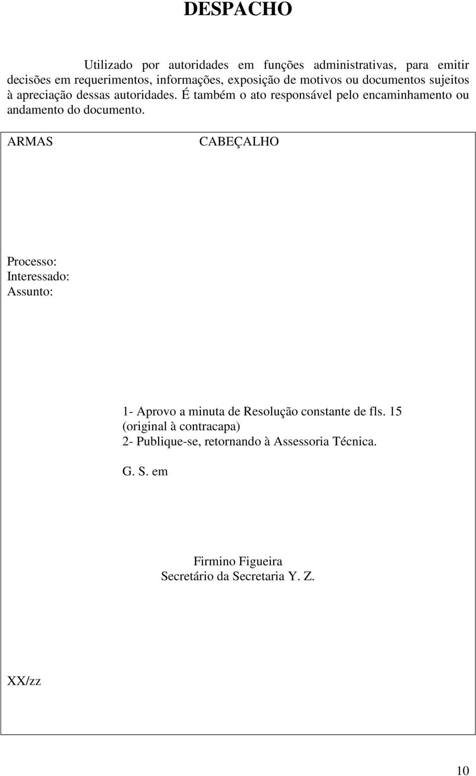 É também o ato responsável pelo encaminhamento ou andamento do documento.