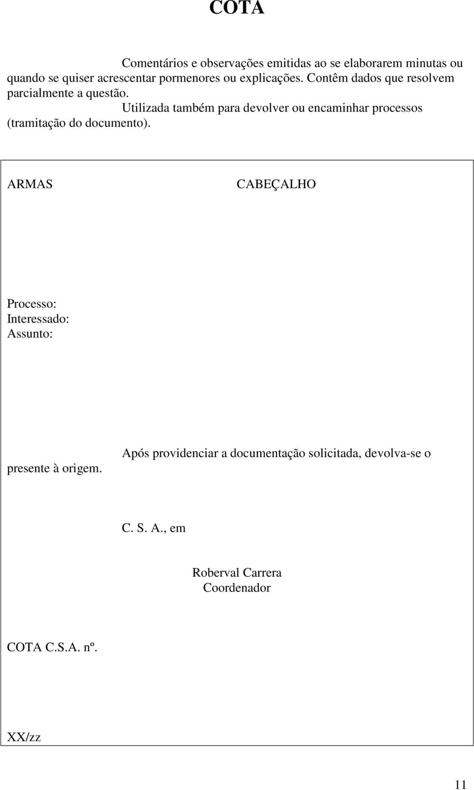 Utilizada também para devolver ou encaminhar processos (tramitação do documento).