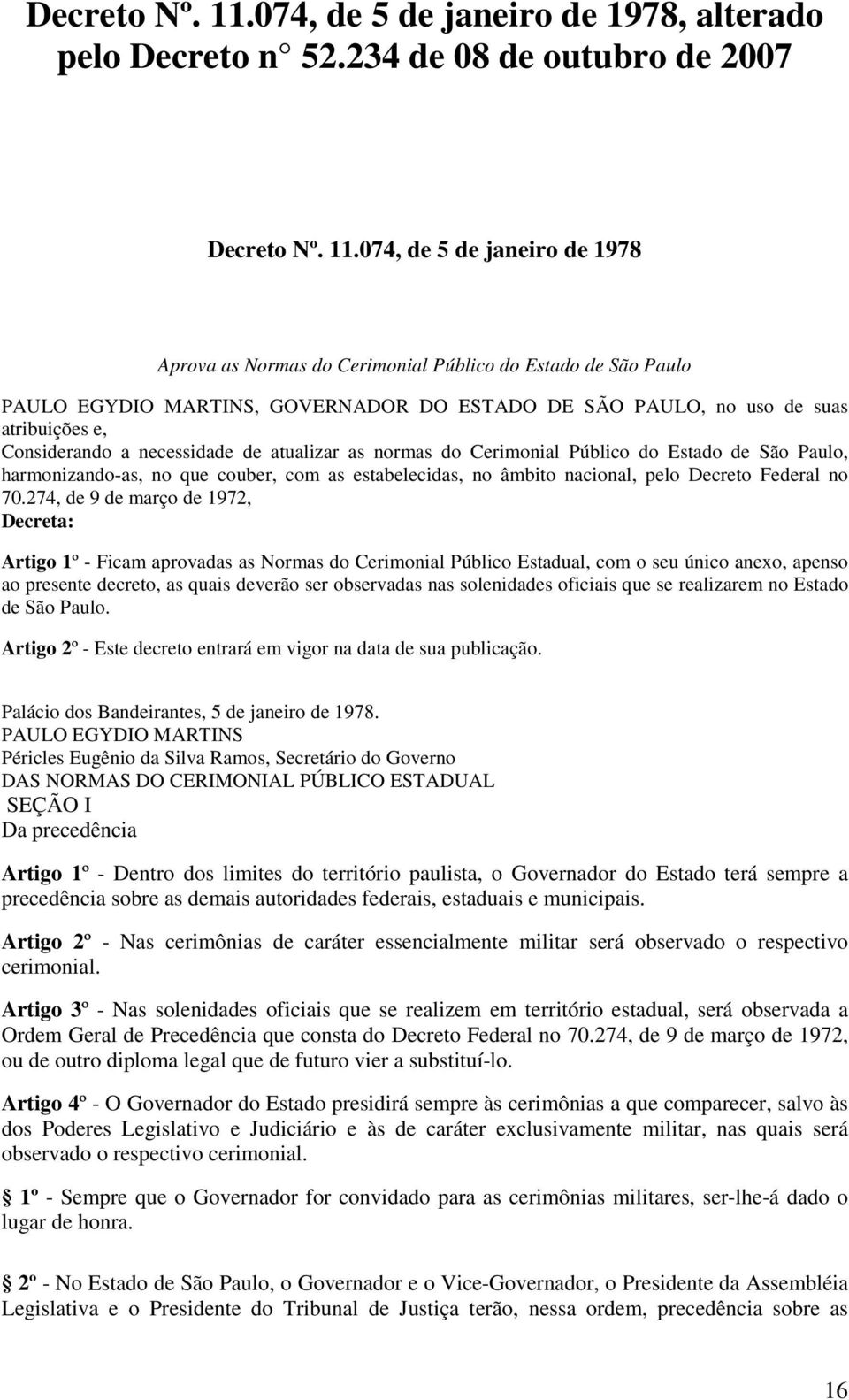 234 de 08 de outubro de 2007 074, de 5 de janeiro de 1978 Aprova as Normas do Cerimonial Público do Estado de São Paulo PAULO EGYDIO MARTINS, GOVERNADOR DO ESTADO DE SÃO PAULO, no uso de suas