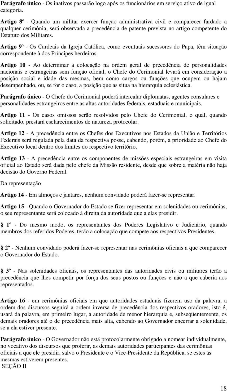 Militares. Artigo 9º - Os Cardeais da Igreja Católica, como eventuais sucessores do Papa, têm situação correspondente à dos Príncipes herdeiros.