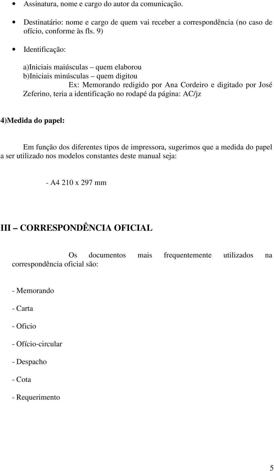 identificação no rodapé da página: AC/jz 4)Medida do papel: Em função dos diferentes tipos de impressora, sugerimos que a medida do papel a ser utilizado nos modelos constantes