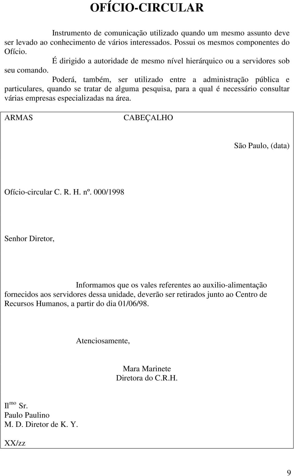 Poderá, também, ser utilizado entre a administração pública e particulares, quando se tratar de alguma pesquisa, para a qual é necessário consultar várias empresas especializadas na área.