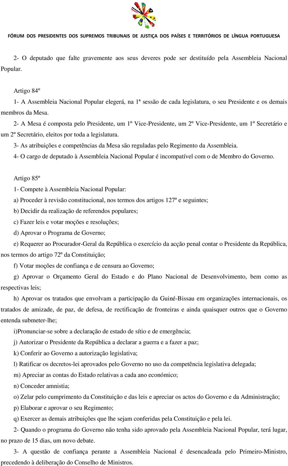 2- A Mesa é composta pelo Presidente, um 1º Vice-Presidente, um 2º Vice-Presidente, um 1º Secretário e um 2º Secretário, eleitos por toda a legislatura.