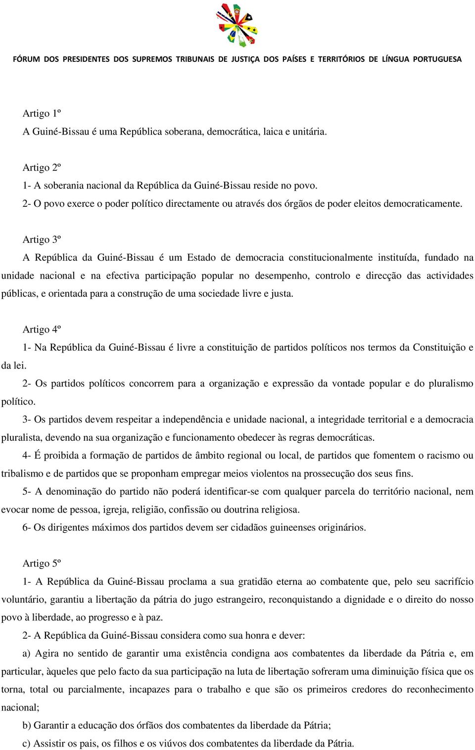 Artigo 3º A República da Guiné-Bissau é um Estado de democracia constitucionalmente instituída, fundado na unidade nacional e na efectiva participação popular no desempenho, controlo e direcção das